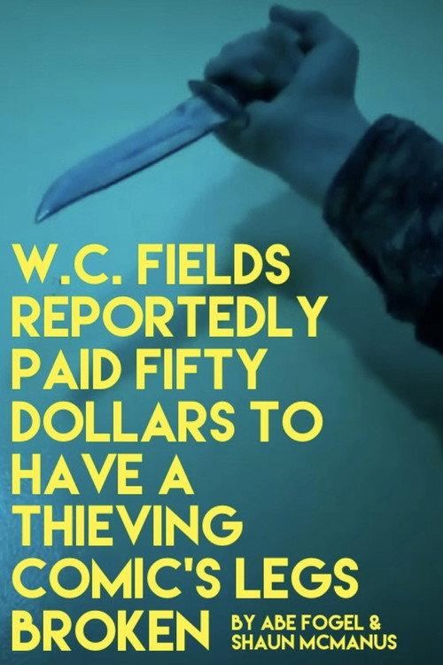 W. C. FIELDS REPORTEDLY PAID FIFTY DOLLARS TO HAVE A THIEVING COMIC'S LEGS BROKEN backdrop