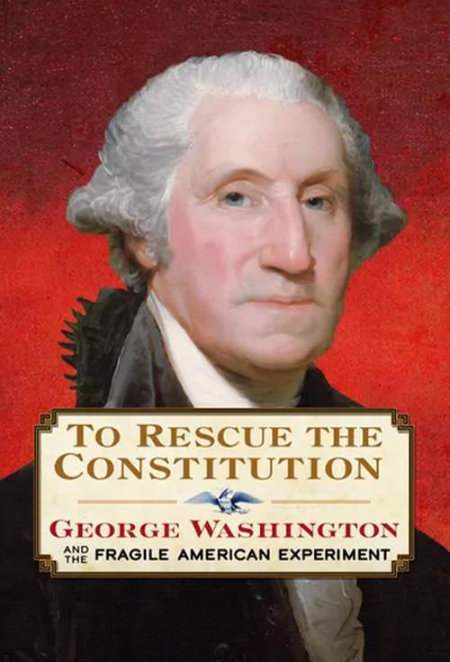 To Rescue the Constitution: George Washington and the Fragile American Experiment backdrop